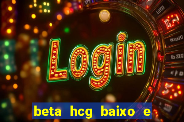 beta hcg baixo e gravidez evoluiu